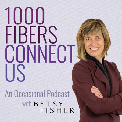 Welcome to 1000 Fibers Connect Us, An Occasional Podcast with Betsy
